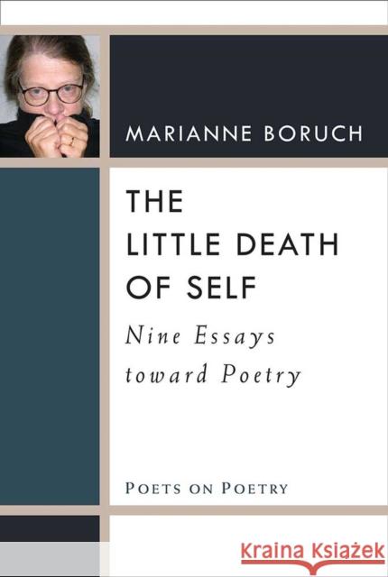 The Little Death of Self: Nine Essays Toward Poetry Marianne Boruch 9780472053476