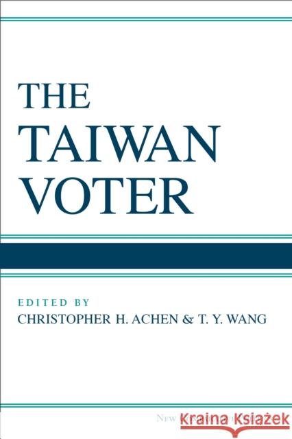 The Taiwan Voter Christopher Henry Achen T. y. Wang 9780472053537 University of Michigan Press