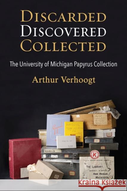Discarded, Discovered, Collected: The University of Michigan Papyrus Collection A. M. F. W. Verhoogt 9780472053643 University of Michigan Press