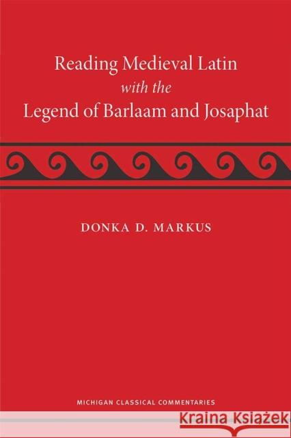 Reading Medieval Latin with the Legend of Barlaam and Josaphat Donka Markus 9780472053841 University of Michigan Press