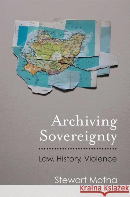 Archiving Sovereignty: Law, History, Violence Stewart Motha 9780472053865 University of Michigan Press