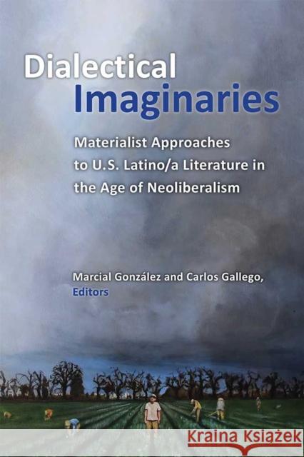 Dialectical Imaginaries: Materialist Approaches to U.S. Latino/A Literature in the Age of Neoliberalism Carlos Gallego Marcial Gonzaalez Carlos Gallego 9780472053957 University of Michigan Press