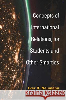 Concepts of International Relations, for Students and Other Smarties Iver B. Neumann 9780472054077 University of Michigan Press