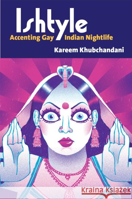 Ishtyle: Accenting Gay Indian Nightlife Kareem Khubchandani 9780472054213
