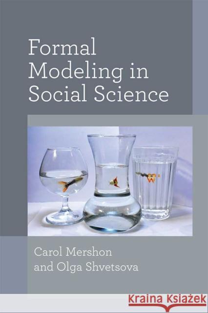 Formal Modeling in Social Science Carol Mershon Olga Shvetsova 9780472054237 University of Michigan Press