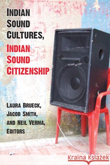 Indian Sound Cultures, Indian Sound Citizenship Laura Brueck Jacob Smith Neil Verma 9780472054343 University of Michigan Press