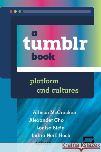 A Tumblr Book: Platform and Cultures Allison McCracken Alexander Cho Louisa Stein 9780472054565