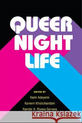 Queer Nightlife Kemi Adeyemi Kareem Khubchandani Ramon Rivera-Servera 9780472054787