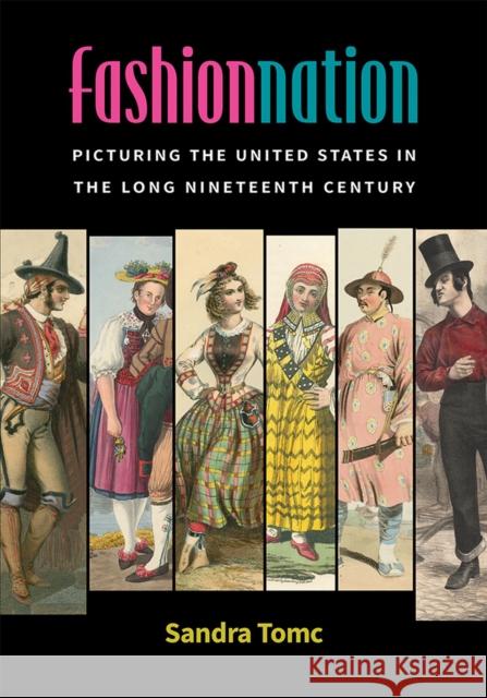 Fashion Nation: Picturing the United States in the Long Nineteenth Century Sandra Tomc 9780472054893 University of Michigan Press