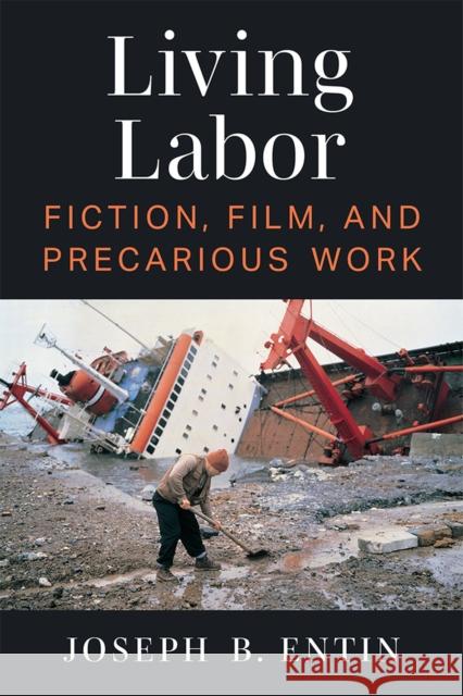 Living Labor: Fiction, Film, and Precarious Work Joseph B. Entin 9780472055197