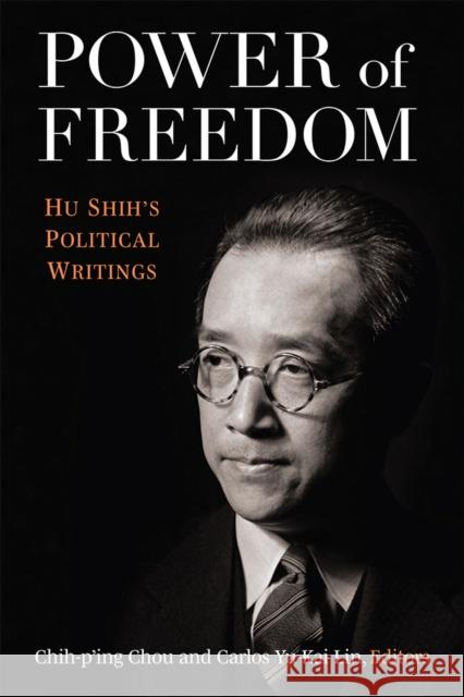 Power of Freedom: Hu Shih's Political Writings Carlos Lin Chih-Ping Chou 9780472055265