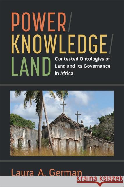 Power / Knowledge / Land: Contested Ontologies of Land and Its Governance in Africa Laura German 9780472055333 University of Michigan Press