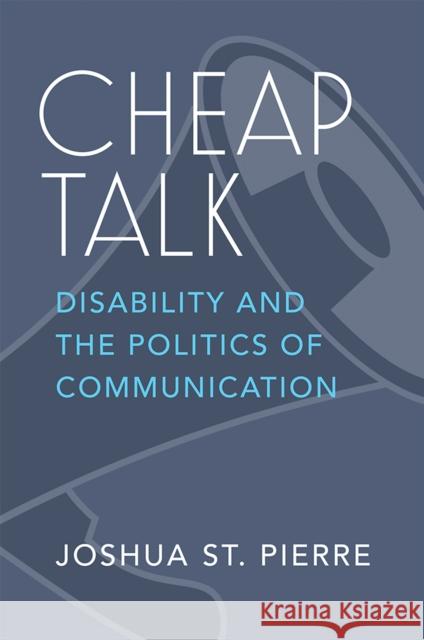 Cheap Talk: Disability and the Politics of Communication Joshua S 9780472055340 University of Michigan Press