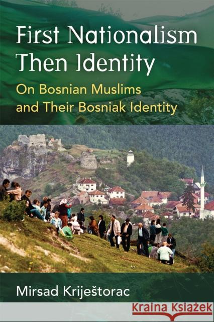 First Nationalism Then Identity: On Bosnian Muslims and Their Bosniak Identity Krijestorac, Mirsad 9780472055500 University of Michigan Press