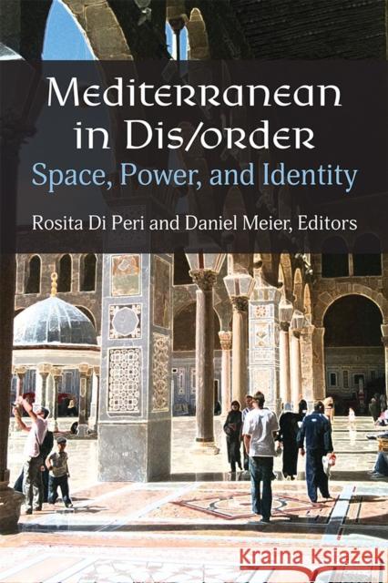 Mediterranean in Dis/order: Space, Power, and Identity Daniel Meier 9780472055838 The University of Michigan Press