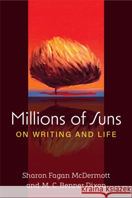 Millions of Suns: On Writing and Life Christine Dixon Sharon McDermott 9780472056477 University of Michigan Press