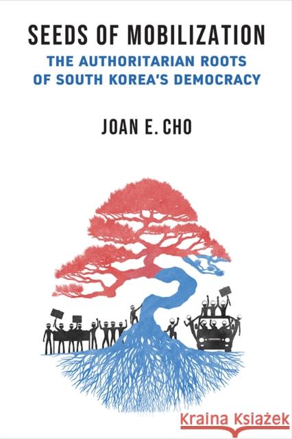 Seeds of Mobilization: The Authoritarian Roots of South Korea's Democracy Joan E. Cho 9780472056606 University of Michigan Press