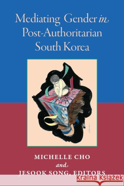 Mediating Gender in Post-Authoritarian South Korea Jesook Song Michelle Cho 9780472056668 The University of Michigan Press