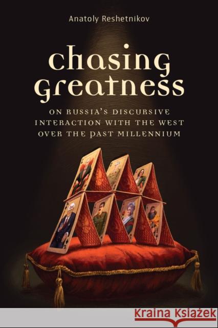 Chasing Greatness: On Russia's Discursive Interaction with the West over the Past Millennium Anatoly Reshetnikov 9780472056699 The University of Michigan Press