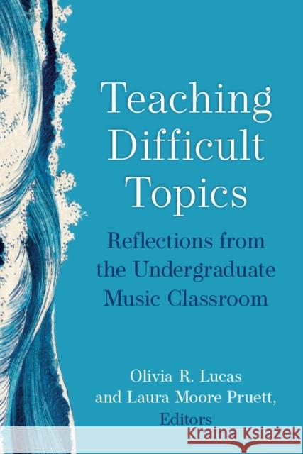 Teaching Difficult Topics: Reflections from the Undergraduate Music Classroom Olivia R. Lucas Laura Moore Pruett 9780472056965