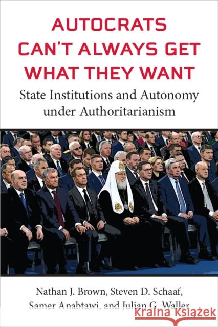 Autocrats Can't Always Get What They Want: State Institutions and Autonomy under Authoritarianism Julian G Waller 9780472056972 University of Michigan Press