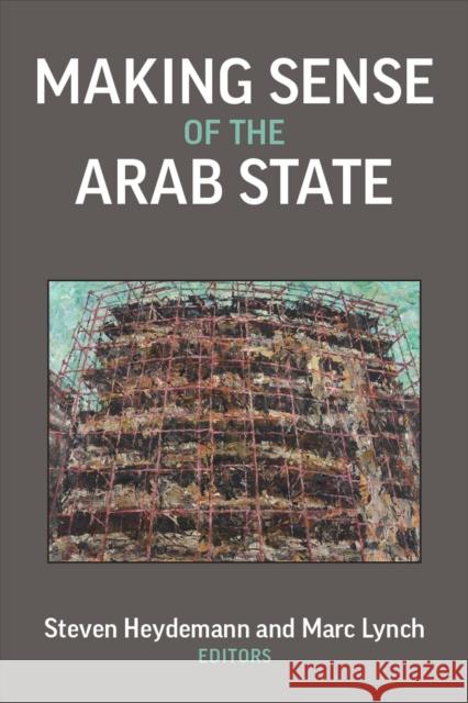 Making Sense of the Arab State Steven Heydemann Marc Lynch 9780472056989