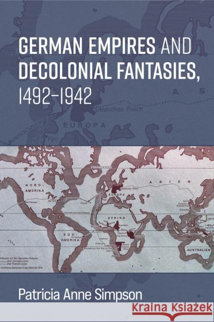 German Empires and Decolonial Fantasies, 1492-1942 Patricia Anne Simpson 9780472057375