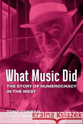 What Music Did: The Story of Numerocracy in the West Tony Conrad 9780472057917 University of Michigan Press