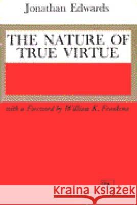 The Nature of True Virtue Jonathan Edwards William K. Frankena  9780472060375 The University of Michigan Press