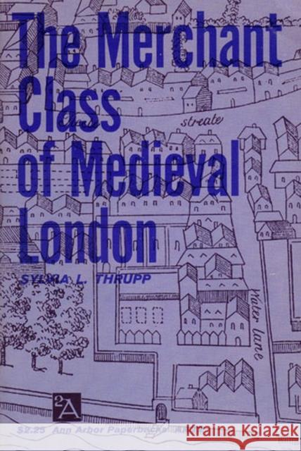 The Merchant Class of Medieval London: 1300-1500 Thrupp, Sylvia L. 9780472060726 University of Michigan Press