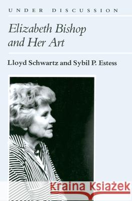 Elizabeth Bishop and Her Art Lloyd Schwartz Sybil P. Estess Harold Bloom 9780472063437