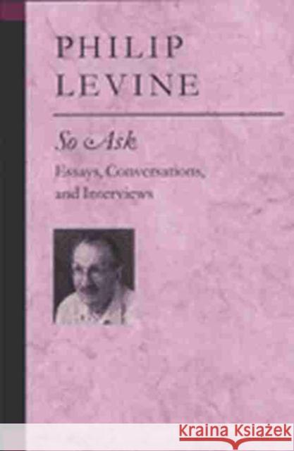 So Ask: Essays, Conversations, and Interviews Levine, Philip 9780472064205