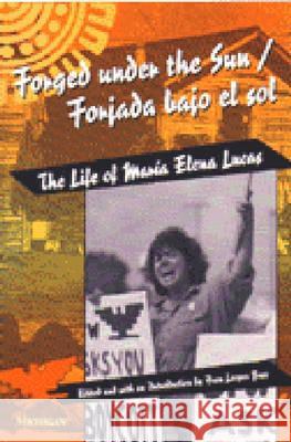 Forged Under the Sun/Forjada Bajo El Sol: The Life of Maria Elena Lucas Fran Leeper Buss Fran Leeper Buss Maria Elena Lucas 9780472064328 University of Michigan Press
