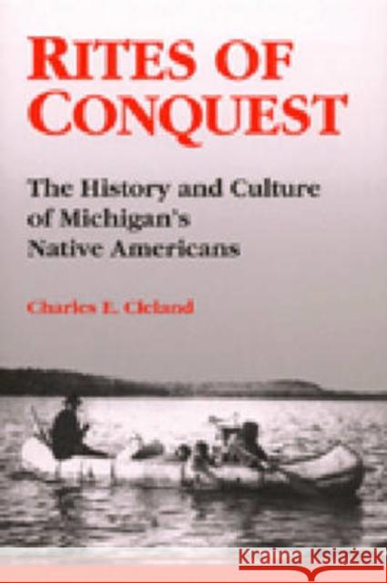 Rites of Conquest: The History and Culture of Michigan's Native Americans Cleland, Charles E. 9780472064472 University of Michigan Press