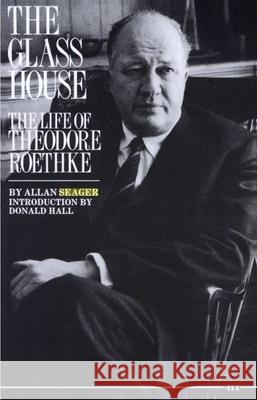 The Glass House : The Life of Theodore Roethke Allen Seager Donald Hall Allan Seager 9780472064540 University of Michigan Press