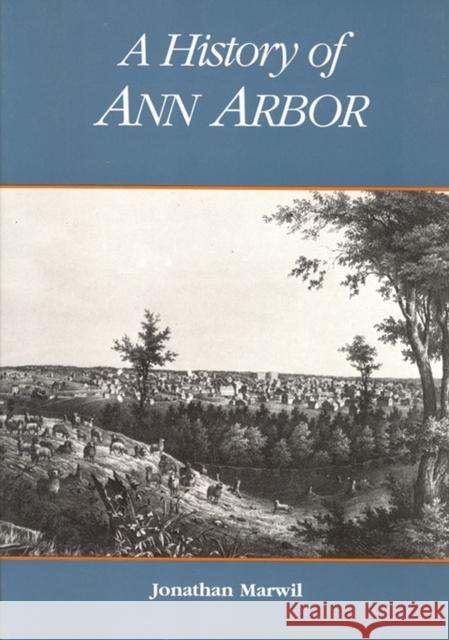 A History of Ann Arbor Jonathan Marwil 9780472064632 University of Michigan Press