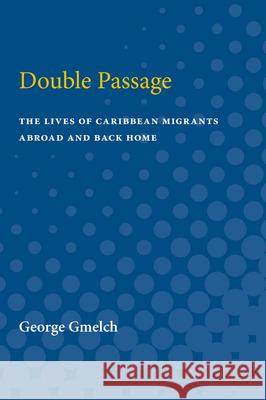 Double Passage: The Lives of Caribbean Migrants Abroad and Back Home George Gnelch George Gmelch 9780472064786