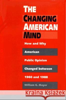 The Changing American Mind: How and Why American Public Opinion Changed Between 1960 and 1988 William G. Mayer 9780472064984 University of Michigan Press