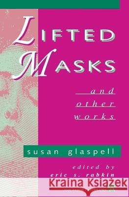 Lifted Masks and Other Works Susan Glaspell Eric Rabkin 9780472065097 University of Michigan Press
