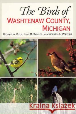 The Birds of Washtenaw County, Michigan Michael A. Kielb Richard Wolinski John M. Swales 9780472065356 University of Michigan Press