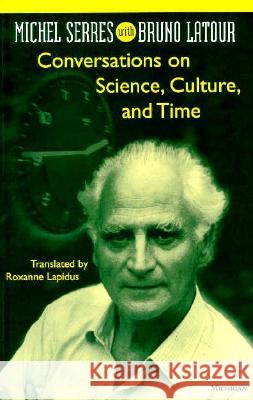 Conversations on Science, Culture, and Time: Michel Serres with Bruno LaTour Serres, Michel 9780472065486 University of Michigan Press