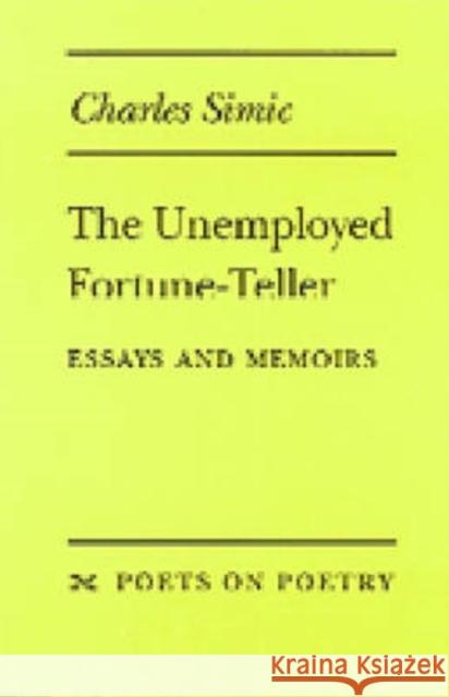 The Unemployed Fortune-Teller: Essays and Memoirs Simic, Charles 9780472065691 University of Michigan Press