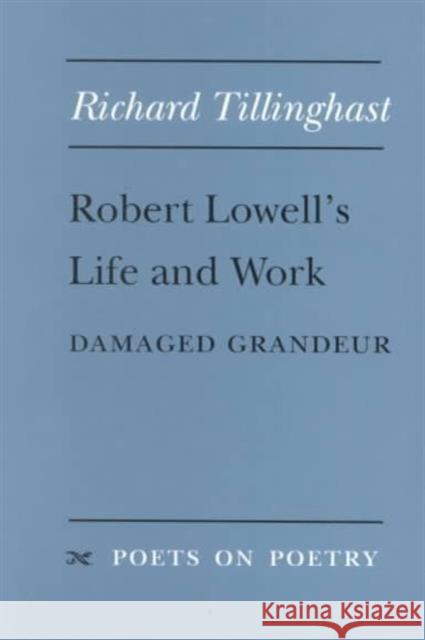 Robert Lowell's Life and Work: Damaged Grandeur Tillinghast, Richard W. 9780472065707 University of Michigan Press