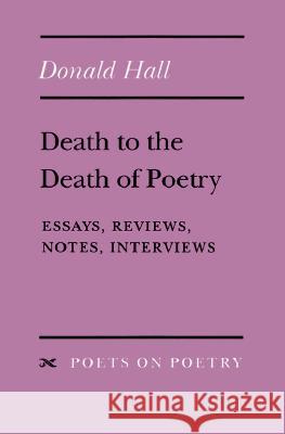 Death to the Death of Poetry: Essays, Reviews, Notes, Interviews Donald Hall 9780472065714