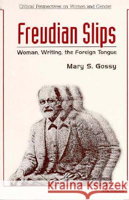Freudian Slips: Woman, Writing, the Foreign Tongue Mary S. Gossy 9780472065936 University of Michigan Press