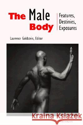 The Male Body: Features, Destinies, Exposures Laurence Goldstein 9780472065974 University of Michigan Press