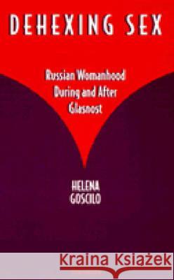 Dehexing Sex: Russian Womanhood During and After Glasnost Goscilo, Helena 9780472066148