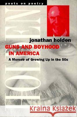 Guns and Boyhood in America: A Memoir of Growing Up in the 50s Jonathan Holden 9780472066438 University of Michigan Press