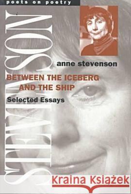 Between the Iceberg and the Ship: Selected Essays Anne Stevenson 9780472066452 University of Michigan Press