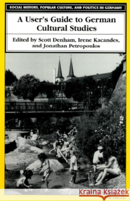 A User's Guide to German Cultural Studies Scott D. Denham Jonathan Petropoulos Irene Kacandes 9780472066568